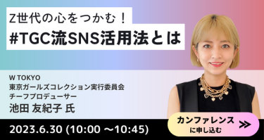 Z世代の心をつかむ！＃TGC流SNS活用法hとは 6月30日（10：00～10：45）　カンファレンスに申込む