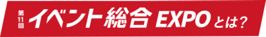 第10回 イベント総合 EXPOとは？